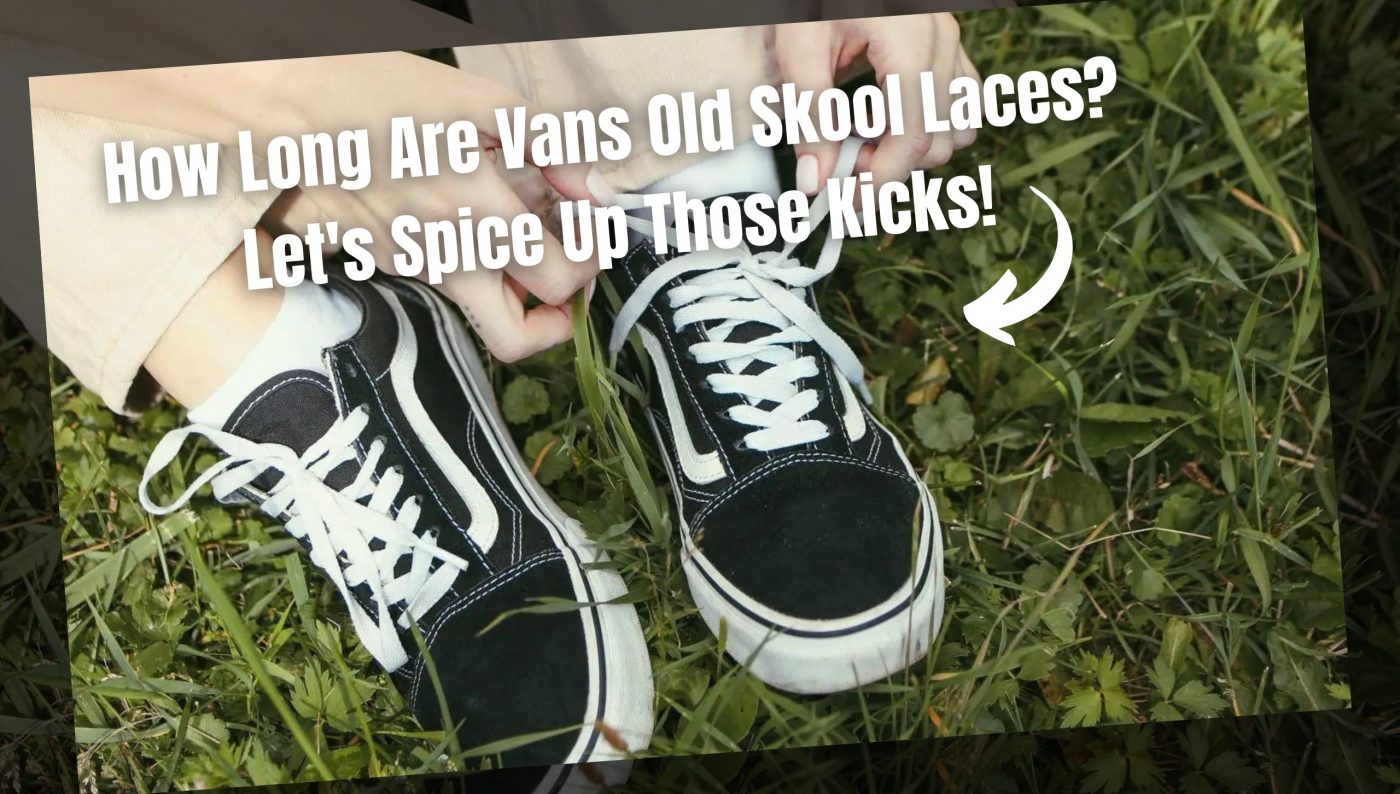 How Long Are Vans Old Skool Laces? Let's Spice Up Those Kicks!