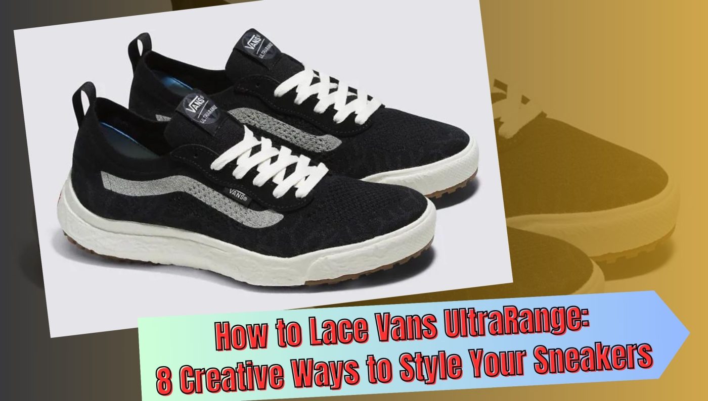 How to Lace Vans UltraRange: 8 Creative Ways to Style Your Sneakers