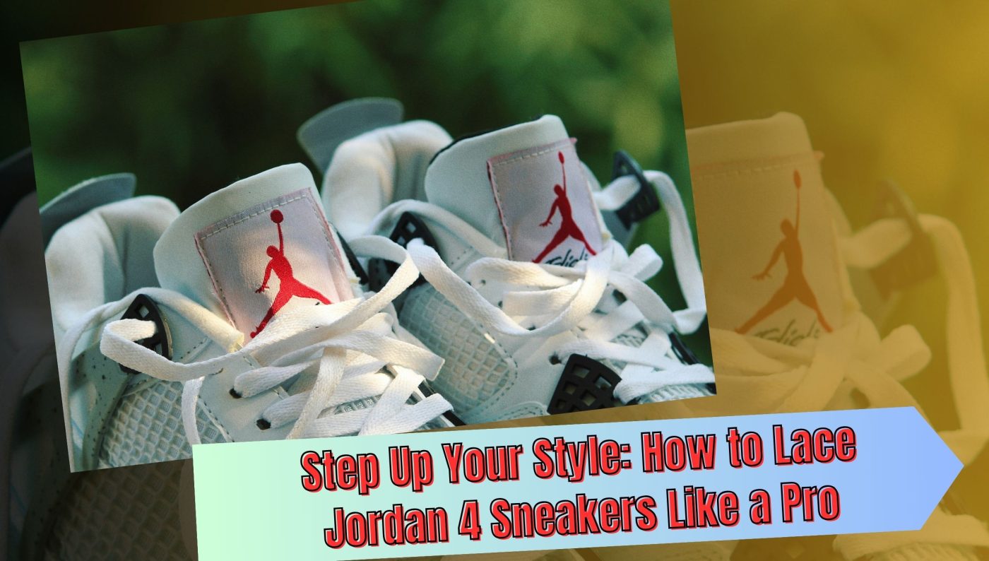 Step Up Your Style How to Lace Jordan 4 Sneakers Like a Pro